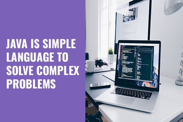 Java is simple language to solve complex problems